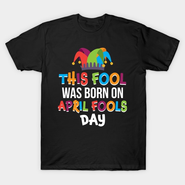 This Fool Was Born On April Fools Day T-shirt T-Shirt by reynoldsouk4